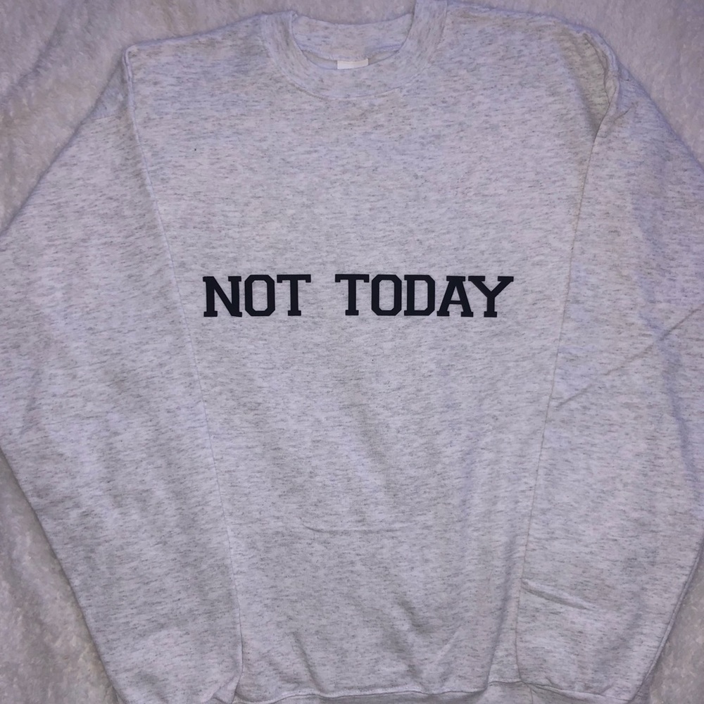 Not today crewneck sweatshirt